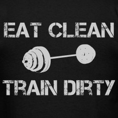 Eat Clean Train Dirty Quotes Eat Clean Train Dirty Weights