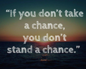 Inspiring quotes, sayings, take a chance
