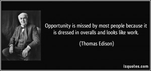 ... because it is dressed in overalls and looks like work. - Thomas Edison