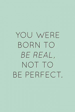 was born to be real, not perfect!