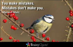 You make mistakes. Mistakes don't make you. - Maxwell Maltz