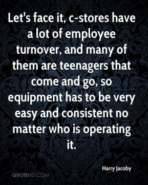 Harry Jacoby - Let's face it, c-stores have a lot of employee turnover ...