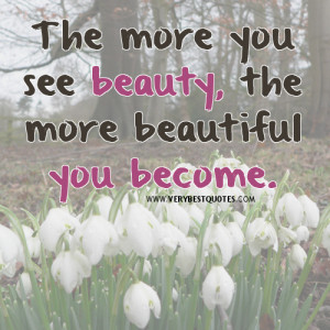 beauty quotes, The more you see beauty, the more beautiful you become.