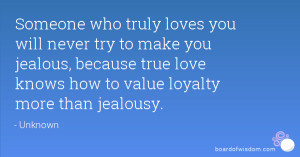 Someone who truly loves you will never try to make you jealous ...