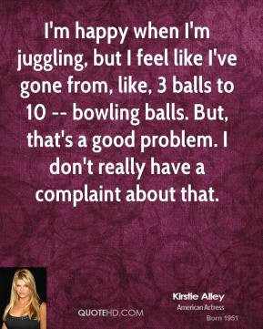 kirstie-alley-quote-im-happy-when-im-juggling-but-i-feel-like-ive.jpg