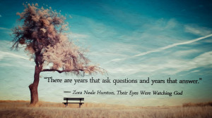 ... There are years…- Zora Neale Hurston, Their Eyes Were Watching God