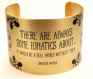 Sherlock Holmes Quote Brass Cuff Bracelet. The World would be dull ...