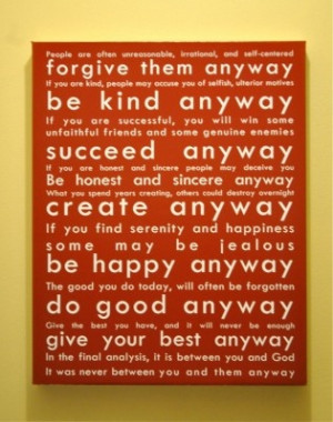 ... Anyway...Do Good Anyway...Give Your Best Anyway...