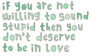 If You Are Not Willing To Sound Stupid Love quote pictures