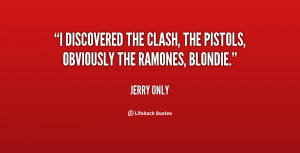 ... discovered the Clash, the Pistols, obviously the Ramones, Blondie