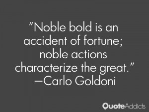 Noble bold is an accident of fortune; noble actions characterize the ...