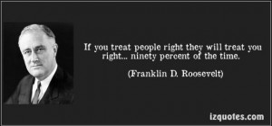 quote if you treat people right they will treat you right ninety ...