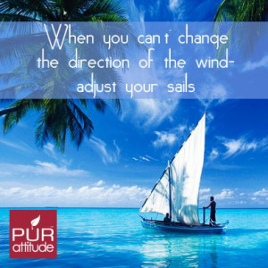 When you can't change the direction of the wind- adjust your sails. # ...