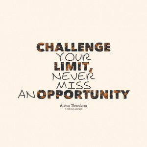 Alston Theodorus: CHALLENGE your LIMIT, never miss an OPPORTUNITY