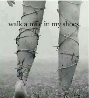 Walk a mile in my shoes