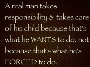 real man takes responsibility & takes care of his child(ten) because ...