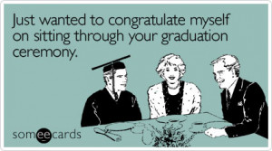 Funny Graduation Ecard: Just wanted to congratulate myself on sitting ...