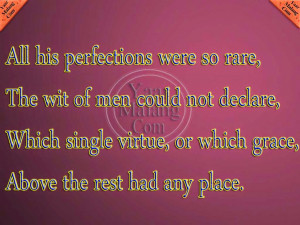 All his perfections were so rare, The wit of men could not declare ...