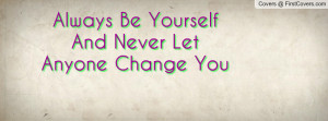 Always Be Yourself And Never Let Anyone Profile Facebook Covers