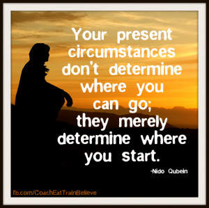 Your Present Circumstances Don’t Determine Where You Can Go, They ...
