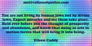 ... so sets in motion forces that will bring it into being. -Eileen Caddy