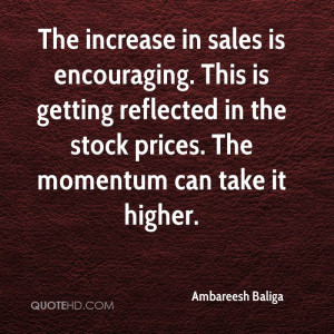 The increase in sales is encouraging. This is getting reflected in the ...