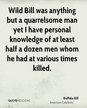 Wild Bill was anything but a quarrelsome man yet I have personal ...