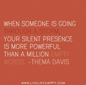 is going through a storm, your silent presence is more powerful ...