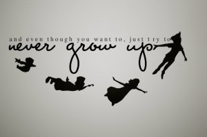 And Even Though You Want To Just Try To Never Grow Up