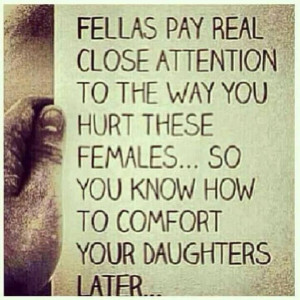 ... you hurt these females...so you know how to comfort your daughters