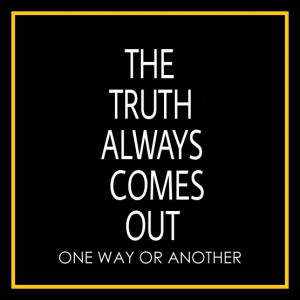 The Truth Will Come Out Quotes Quotesgram The Truth Will Come Out Quotes Quotesgram