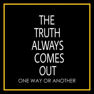 The truth always comes out and sometimes through perfect strangers ...