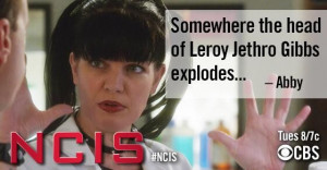 Abby - Somewhere the head opf Leroy Jethro Gibbs explodes...