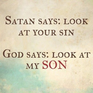 Choose God over Satan, Satan says look at your sins and make you sad ...