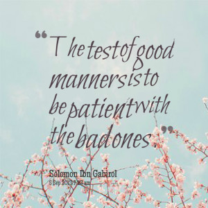 Quotes Picture: the test of good manners is to be patient with the bad ...