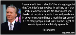 ... on their right to remain ignorant and blindly agreeable. - Bill Maher