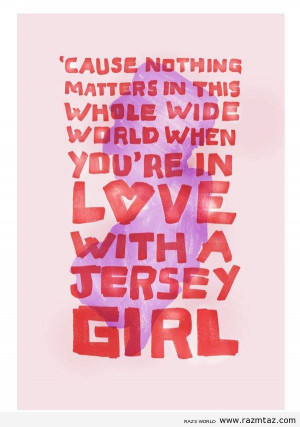 Nothing else matters when you're in love with a Jersey girl.