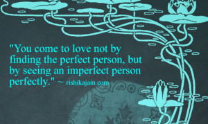 You come to love not by finding the perfect person, but by seeing an ...