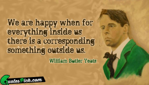 We Are Happy When For Quote by William Butler Yeats @ Quotespick.com