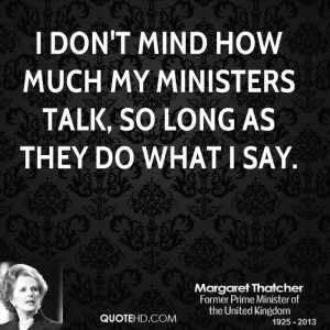 don't mind how much my Ministers talk, so long as they do what I say ...
