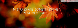 MISTAKES ARE SOMETIMES THE BEST MEMORIES Profile Facebook Covers