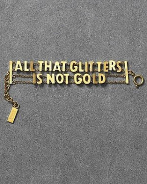 All that glitters is not gold.