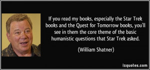 ... the basic humanistic questions that Star Trek asked. - William Shatner