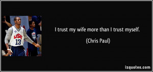 trust my wife more than I trust myself. - Chris Paul