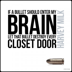 Harvey Milk Quotes If A Bullet If a bullet should enter my