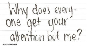 why does everyone get your attention but me?