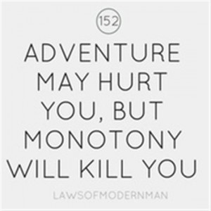 Adventure may hut you, but monotony will kill you – travel quote