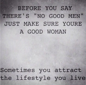 It starts with you. This applies to both men and women. Good men, good ...