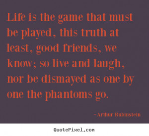 Life is the game that must be played, this truth at least, good ...
