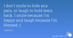hide any pain, or laugh to hold tears back. I smile because I'm happy ...
